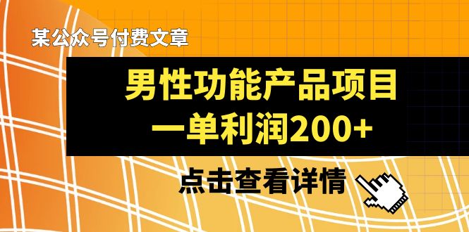 某公众号付费文章《男性功能产品项目，一单利润200+》来品鉴下吧-副业网