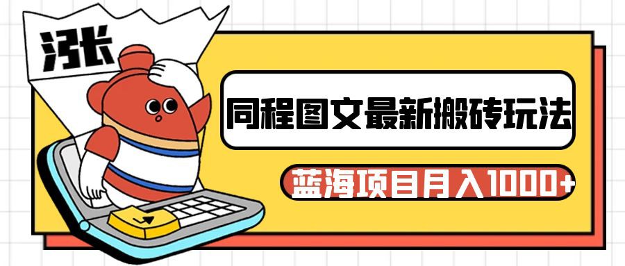 同程旅行图文搬砖最新玩法，操作简单易上手，蓝海项目 轻松稳定月入1000+-副业网