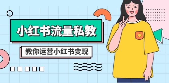 小红书流量私教课：全方位教你运营小红书变现（22节课）-副业网