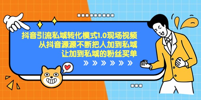 抖音引流私域转化模式1.0现场视频，从抖音源源不断把人加到私域买单-副业网