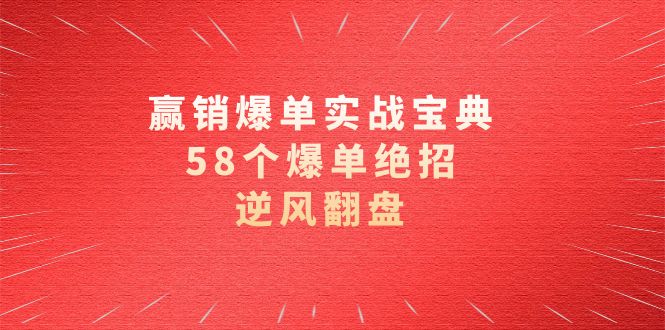 赢销爆单实操宝典，58个爆单绝招，逆风翻盘（63节课）-副业网