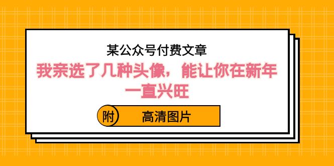 某公众号付费文章：我亲选了几种头像，能让你在新年一直兴旺（附高清图片）-副业网