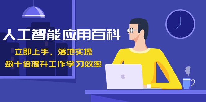 人工智能应用百科，立即上手落地实操，数十倍提升工作学习效率！-副业网
