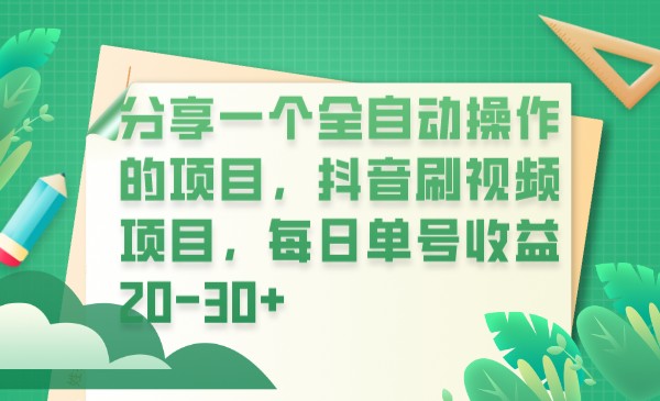 分享一个全自动操作的项目，抖音刷视频项目，每日单号收益20-30+-副业网