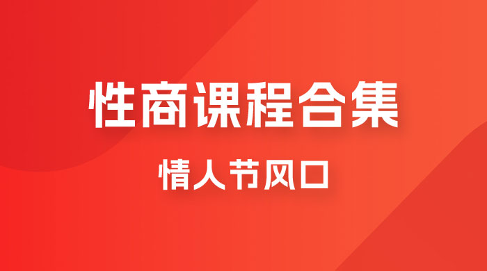 情人节风口，卖“性商”课合集(海王秘籍),一单99，一周能卖100单！暴力掘金！-副业网