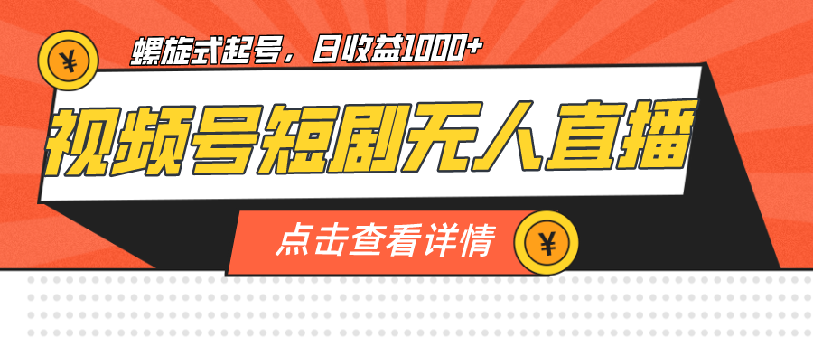视频号短剧无人直播，螺旋起号，单号日收益1000+-副业网