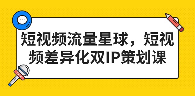 短视频流量星球，短视频差异化双IP策划课（2023新版）-副业网