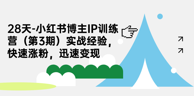 28天-小红书博主IP训练营（第3期）实战经验，快速涨粉，迅速变现-副业网