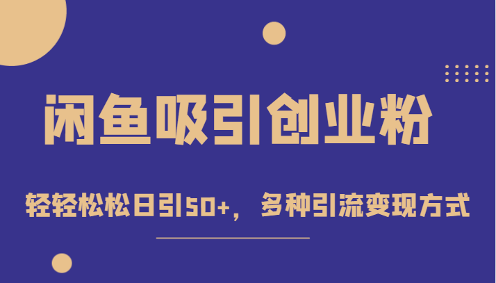 外面收费1680的闲鱼吸引创业粉，轻轻松松日引50+，多种引流变现方式-副业网