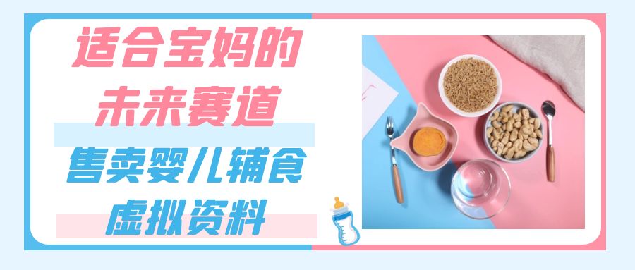 适合宝妈的未来赛道，售卖婴儿辅食虚拟资料，一份9.9-69.9元闭眼赚钱-副业网