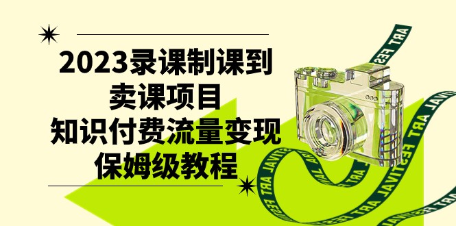 2023录课制课到卖课项目，知识付费流量变现保姆级教程-副业网