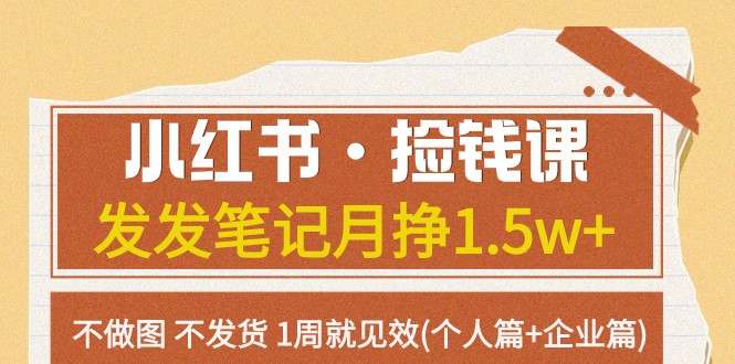 小红书·捡钱课 发发笔记月挣1.5w+不做图 不发货 1周就见效(个人篇+企业篇)-副业网