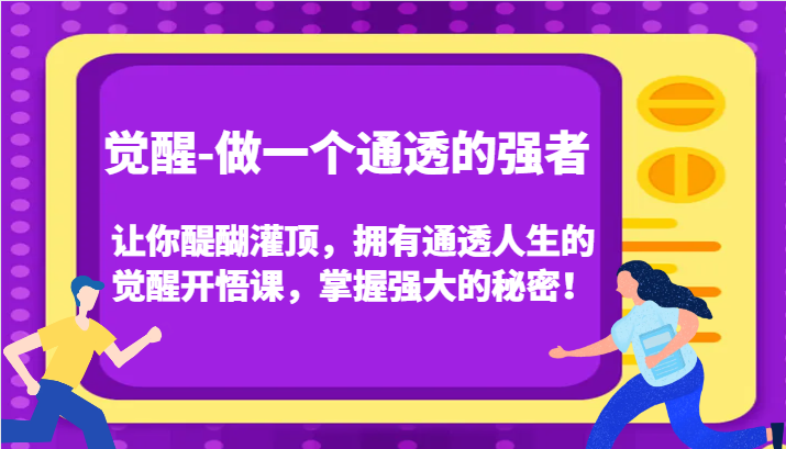 觉醒-做一个通透的强者，让你醍醐灌顶，拥有通透人生的觉醒开悟课，掌握强大的秘密！-副业网