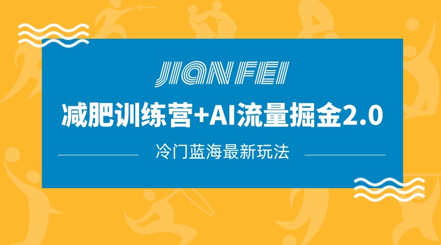 冷门减肥赛道变现+AI流量主掘金2.0玩法教程，蓝海风口项目，小白轻松月入10000+-副业网