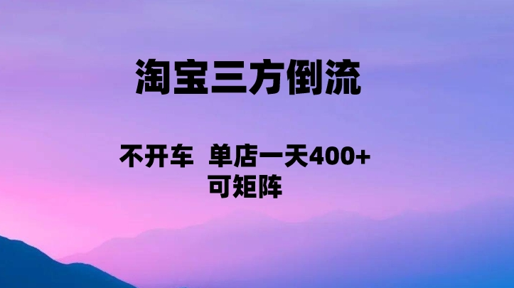 淘宝0成本起店，三方倒流+自媒体玩法，单店一天利润400+，可矩阵操作-副业网