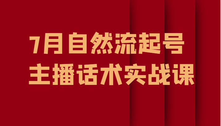 7月自然流起号、主播话术实战课-副业网