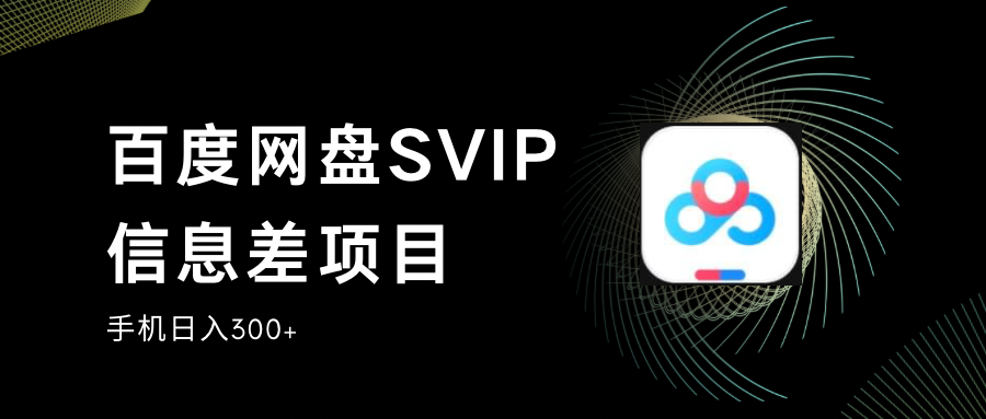 百度网盘SVIP信息差项目,0投入小白极速上手,手机稳定日入300+-副业网