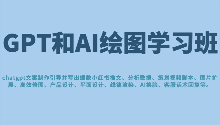 GPT和AI绘图学习班，文案制作引导并写出爆款小红书推文、AI换脸、客服话术回复等-副业网