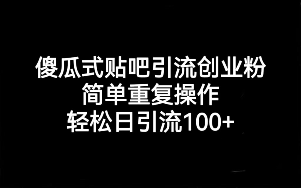 贴吧引流创业粉，喂饭级别教学，轻松日引流100+-副业网