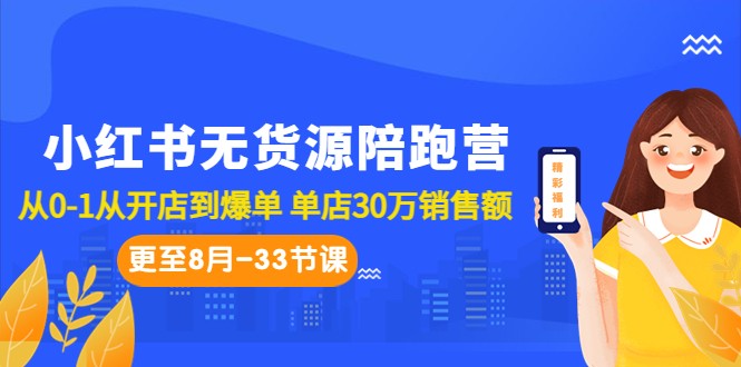 小红书无货源陪跑营：从0-1从开店到爆单 单店30万销售额（更至8月-33节课）-副业网