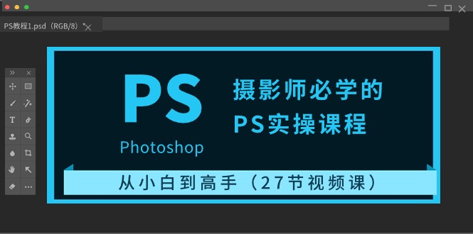 摄影师必学的PS实操课程：从小白到高手（27节视频课）-副业网
