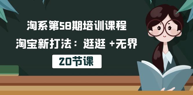 淘系第58期培训课程，淘宝新打法：逛逛 +无界（20节课）-副业网