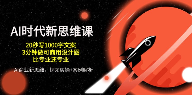 AI时代新思维课，20秒写1000字文案/3分钟做可商用设计图/比专业还专业-副业网