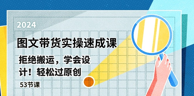 最新图文带货实操速成课，拒绝搬运，学会设计！轻松过原创 (53节课)-副业网