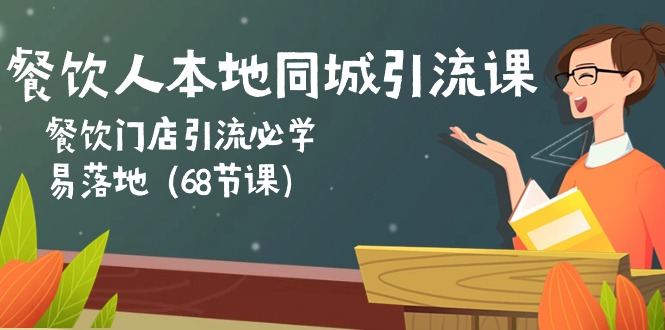 餐饮人本地同城引流课：餐饮门店引流必学，易落地（68节课）-副业网
