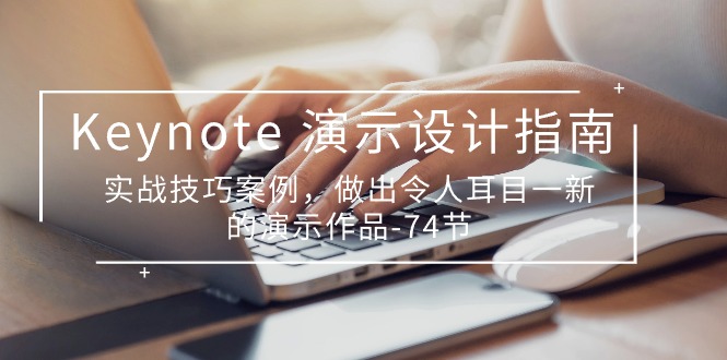 Keynote演示设计指南，实战技巧案例，做出令人耳目一新的演示作品（74节）-副业网