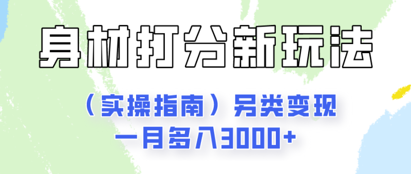 身材颜值打分新玩法（实操指南）另类变现一月多入3000+-副业网