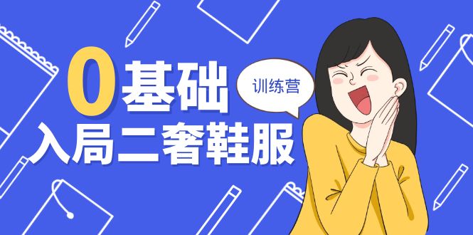 0基础入局二奢鞋服训练营，十二年奢侈品创业导师分享（20节课）-副业网