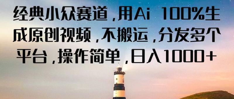 经典小众赛道，用Ai 100%生成原创视频，不搬运，分发多个平台，操作简单，日入1000+-副业网