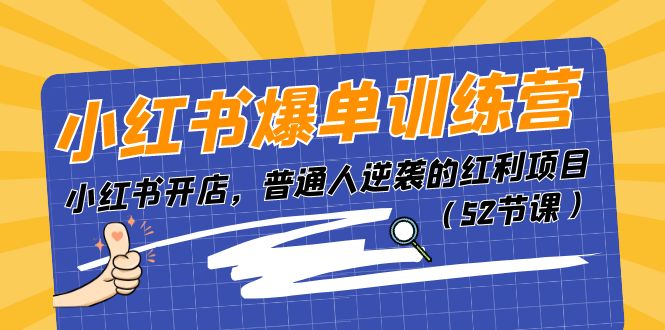 小红书爆单训练营，小红书开店，普通人逆袭的红利项目（52节课）-副业网