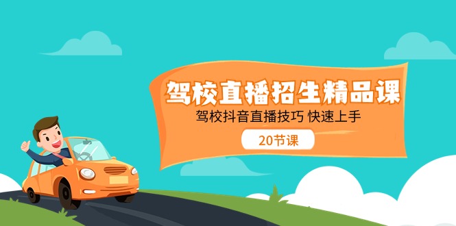 驾校直播招生精品课，驾校抖音直播技巧快速上手（20节课）-副业网