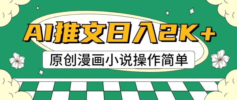 AI漫画小说推文，100%原创，轻松上手，日入2000+-副业网