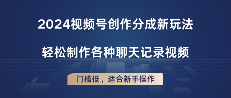 2024视频号创作分成新玩法，轻松制作各种聊天记录视频，门槛低，适合新手操作-副业网