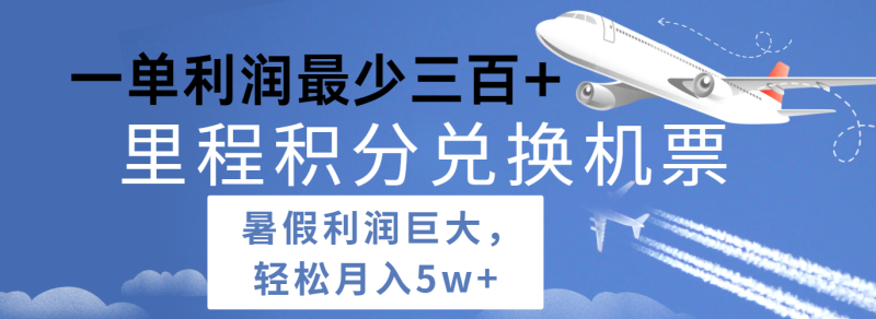 暑假利润空间巨大的里程积分兑换机票项目，每一单利润最少500+，每天可批量操作-副业网