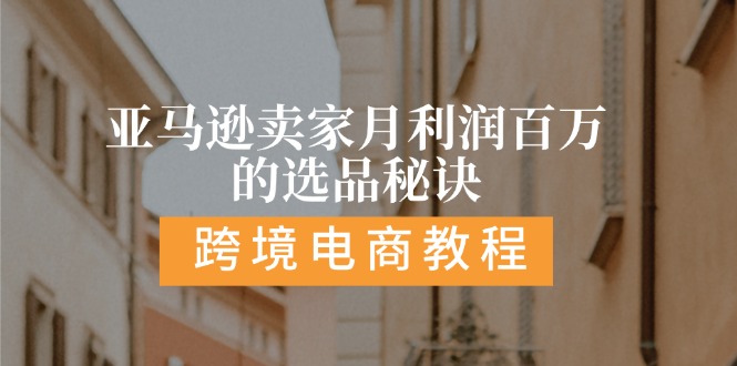 亚马逊卖家月利润百万的选品秘诀: 抓重点/高利润/大方向/大类目/选品易-副业网