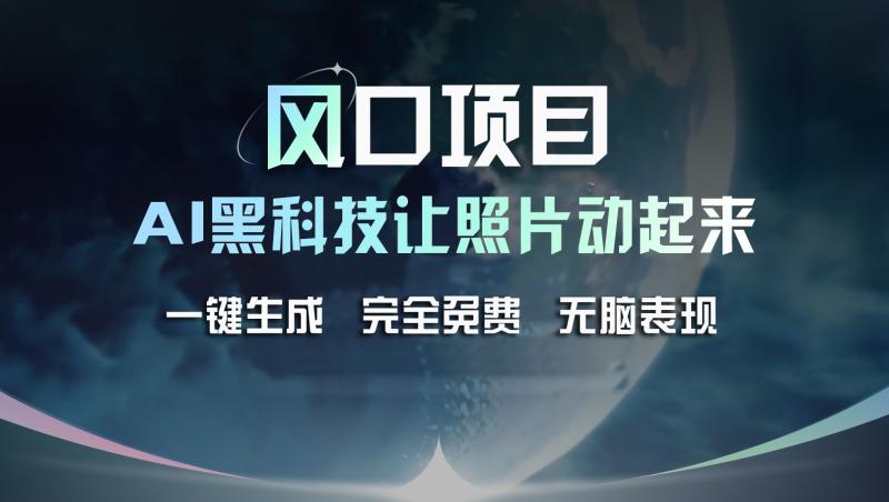 风口项目，AI 黑科技让老照片复活！一键生成完全免费！接单接到手抽筋，无脑变现-副业网