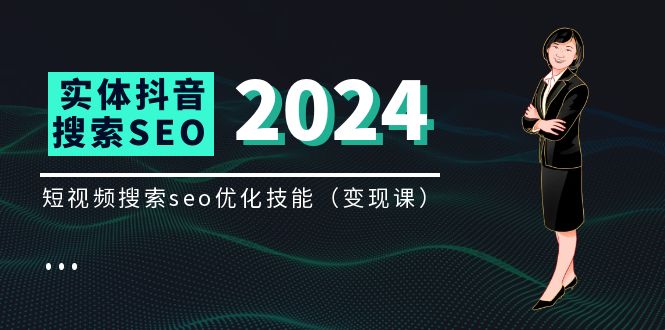 实体抖音搜索（抖音SEO）变现课，短视频搜索seo优化技能（8节视频课）-副业网