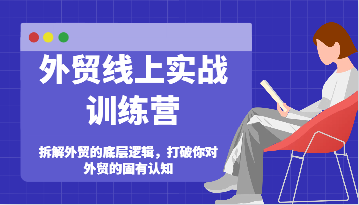 外贸线上实战训练营-拆解外贸的底层逻辑，打破你对外贸的固有认知-副业网