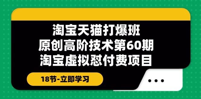 淘宝天猫原创高阶技术打爆班【第60期】淘宝虚拟怼付费项目（18节）-副业网