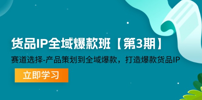 货品IP全域爆款班【第3期】赛道选择、产品策划到全域爆款，打造爆款货品IP-副业网