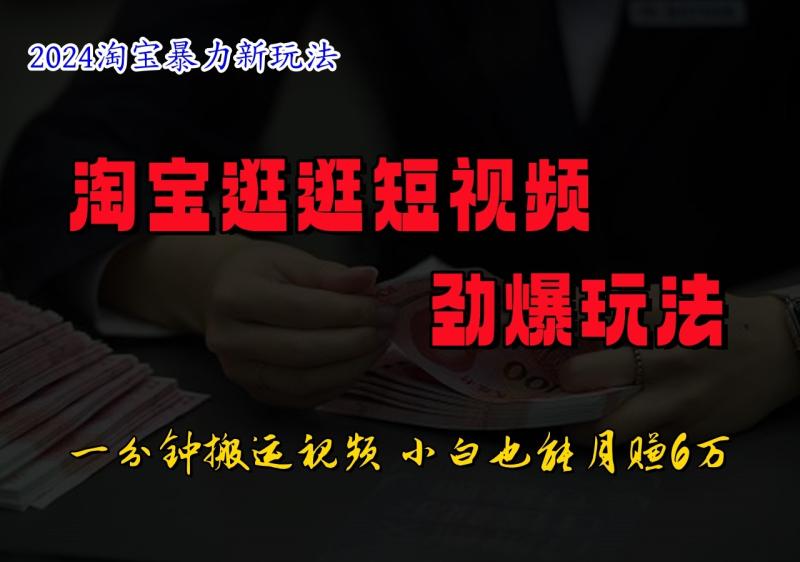 淘宝逛逛短视频劲爆玩法，只需一分钟搬运视频，小白也能日入500+-副业网