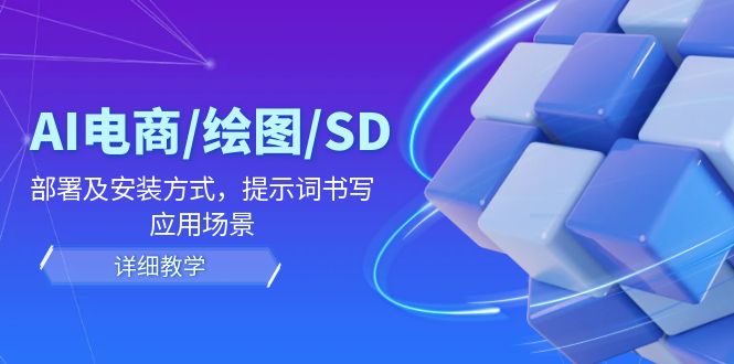 AI电商/绘图/SD/详细教程：部署及安装方式，提示词书写，应用场景-副业网