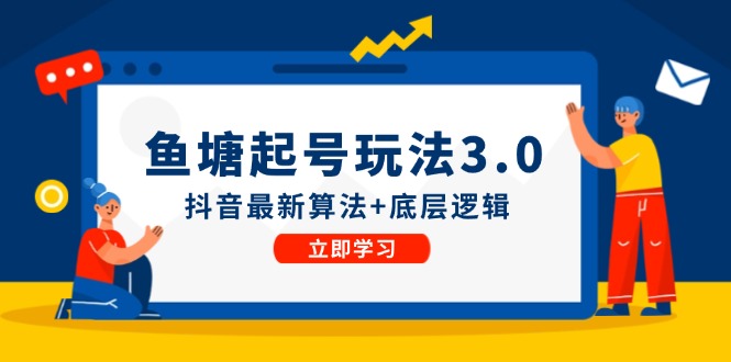 鱼塘起号玩法（8月14更新）抖音最新算法+底层逻辑，可以直接实操-副业网