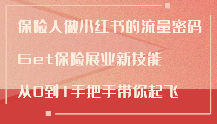 保险人做小红书的流量密码，Get保险展业新技能，从0到1手把手带你起飞-副业网