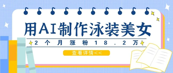 用AI生成泳装美女短视频，2个月涨粉18.2万，多种变现月收益万元-副业网