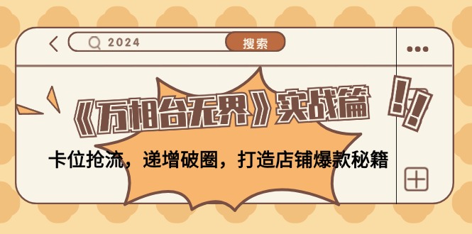 《万相台无界》实战篇：卡位抢流，递增破圈，打造店铺爆款秘籍-副业网